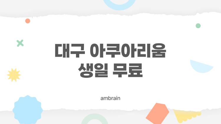 대구 아쿠아리움 생일 무료