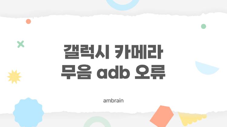 갤럭시 카메라 무음 adb 오류, 나도 30분 날렸던 그 함정 완벽 해결!