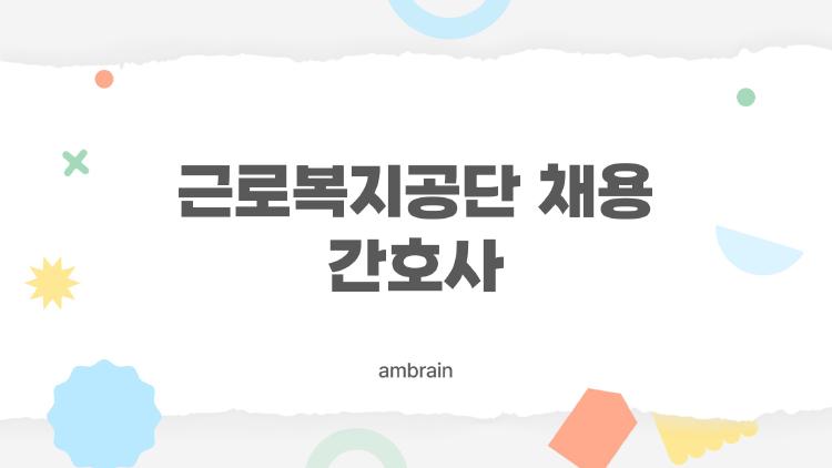 근로복지공단 채용 간호사, 2026년에는 왜 이렇게 난리인가요