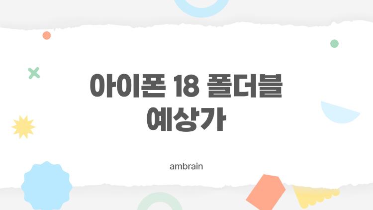 아이폰18폴더블 예상가, 350만 원 충격인가 기회인가