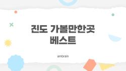 진도 가볼만한곳 베스트, 현지인도 추천하는 숨은 명소까지 한 번에 정리