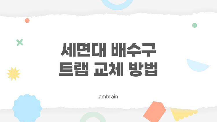 세면대 배수구 트랩 교체 방법